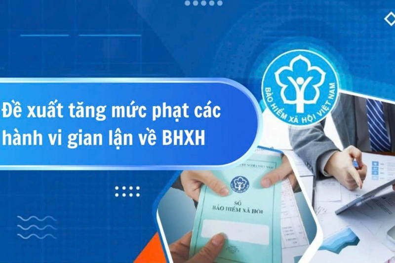 Đề xuất tăng mức phạt các hành vi gian lận về bảo hiểm xã hội