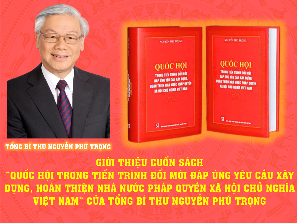 Giới thiệu cuốn sách “Quốc hội trong tiến trình đổi mới đáp ứng yêu cầu xây dựng, hoàn thiện Nhà nước pháp quyền xã hội chủ nghĩa Việt Nam” của Tổng Bí thư Nguyễn Phú Trọng