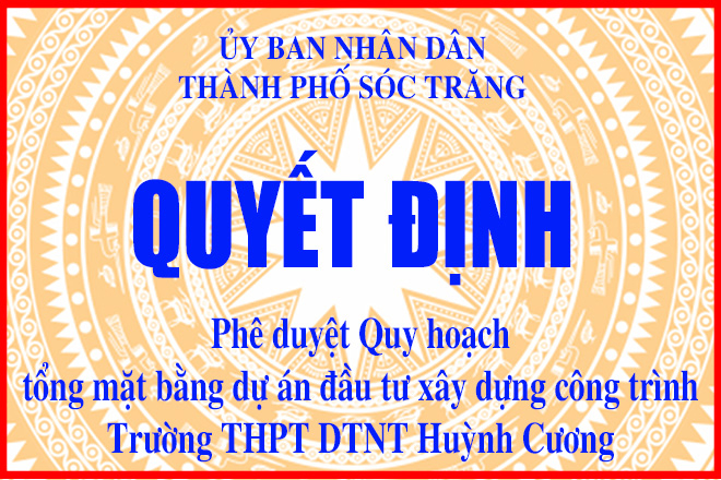 Quyết định phê duyệt Quy hoạch tổng mặt bằng dự án đầu tư xây dựng công trình Trường THPT DTNT Huỳnh Cương